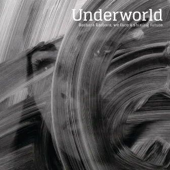 Barbara Barbara, we face a shining future by Underworld