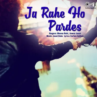 Ja Rahe Ho Pardes by Anwar Jaani