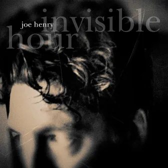 Invisible Hour by Joe Henry