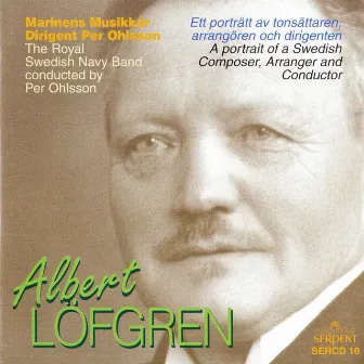 Albert Löfgren: A Portrait of a Swedish Composer, Arranger & Conductor by Albert Löfgren