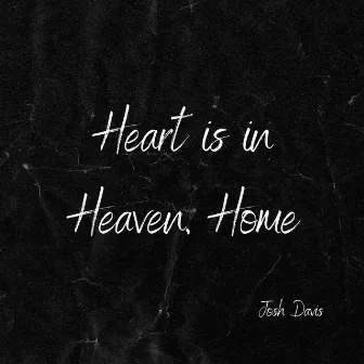 Heart is in Heaven, Home by Josh Davis