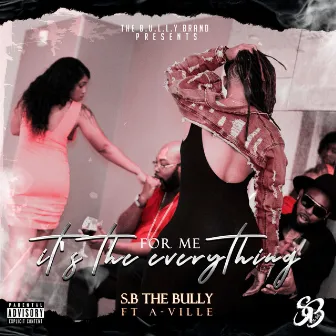 (For Me) Its The Everything by S.B. The Bully