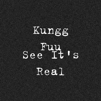 See It's Real by Kungg Fuu