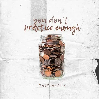 You Don't Practice Enough by Malpractice