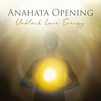 Anahata Opening: Unblock Love Energy, Lesson of Meditation for the Love Center, Compassion, Empathy and Forgiveness, Yoga for Emotional Regulation by Chakra Awakening Group