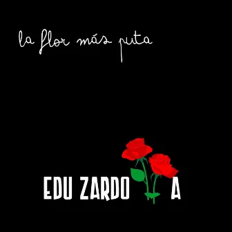 La Flor Más Puta by Edu Zardoya