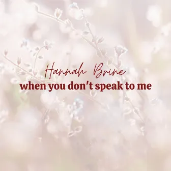 When You Don't Speak To Me by Hannah Brine