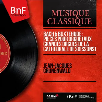 Bach & Buxtehude: Pièces pour orgue (Aux grandes orgues de la cathédrale de Soissons) (Mono Version) by Jean-Jacques Grunenwald