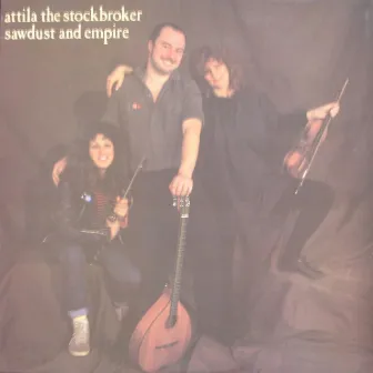 Sawdust And Empire by Attila The Stockbroker