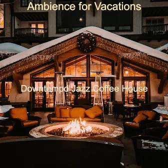 Ambience for Vacations by Downtempo Jazz Coffee House