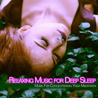 Relaxing Music for Deep Sleep: Music For Concentration, Yoga, Meditation by Calming Sleep Music Academy