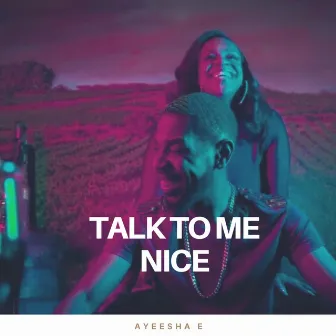 Talk To Me Nice by Ayeesha E