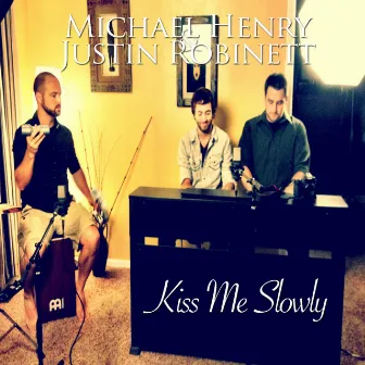 Kiss Me Slowly by Michael Henry & Justin Robinett