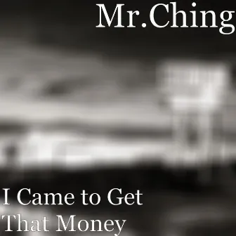 I Came to Get That Money by Mr.Ching