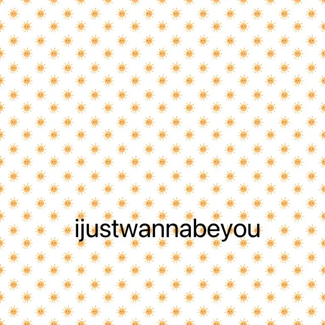 ijustwannabeyou