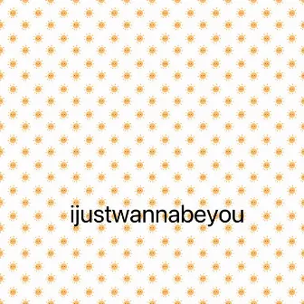 ijustwannabeyou by 