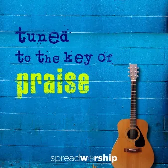 Tuned to the Key of Praise by Spread Worship