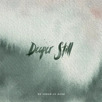 Deeper Still by We Dream of Eden