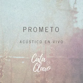 Prometo (Acústico En Vivo) by Cata Claro