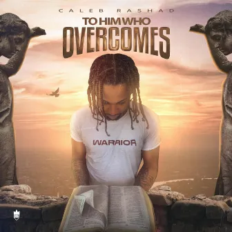 To Him Who Overcomes by Caleb Rashad