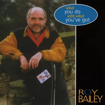 What You Do With What You've Got by Roy Bailey