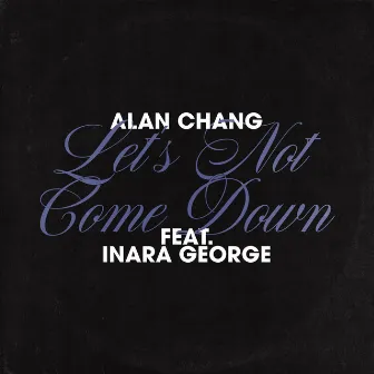 Let's Not Come Down by Alan Chang