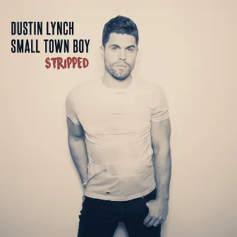 Small Town Boy (Stripped) by Dustin Lynch