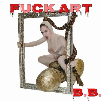 Fuck Art by Bridget Barkan