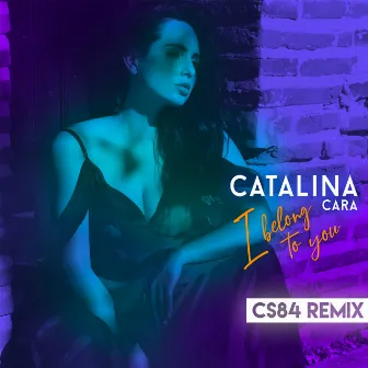 I Belong To You (CS84 Remix) by Catalina Cara