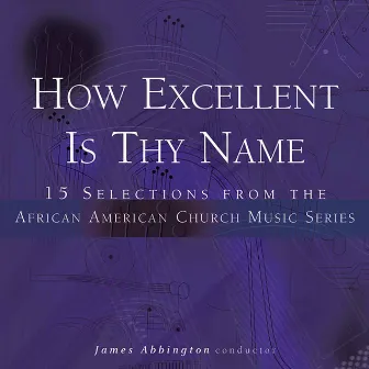 How Excellent Is Thy Name: 15 Selections from the African American Church Music Series by Morgan State University Choir