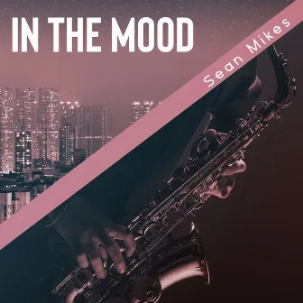 In The Mood: Fusion of Smooth and Upbeat Jazz for Changing Feelings & Mixed Emotions by Sean Mikes