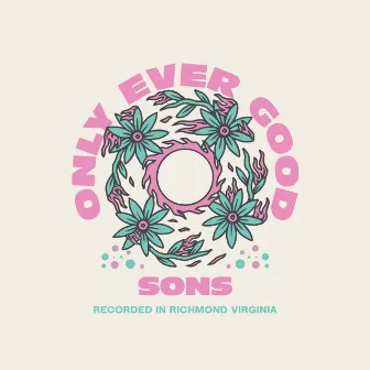 Only Ever Good by SONS THE BAND