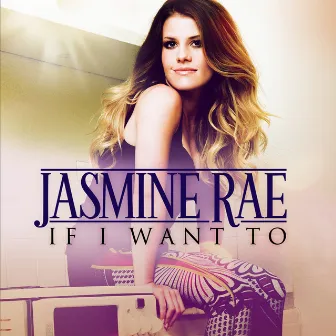 If I Want To by Jasmine Rae