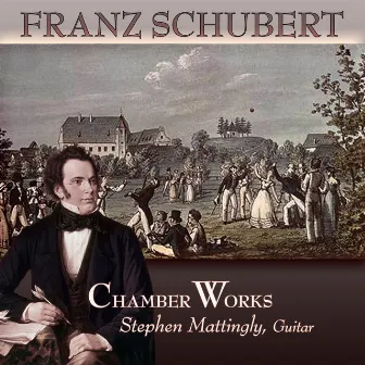 Franz Schubert: The Complete Chamber Works with Guitar by Stephen Mattingly