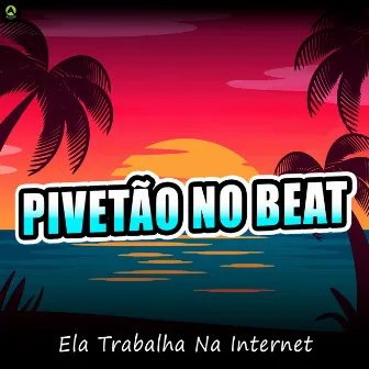 Ela Trabalha na Internet by Pivetão No Beat