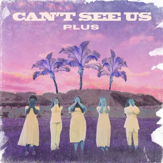 Can't See Us by PLUS