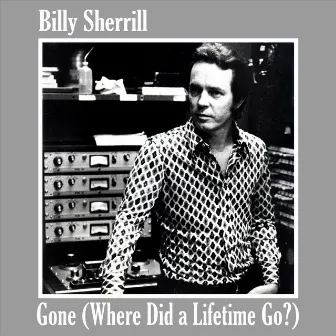 Gone (Where Did a Lifetime Go) by Billy Sherrill