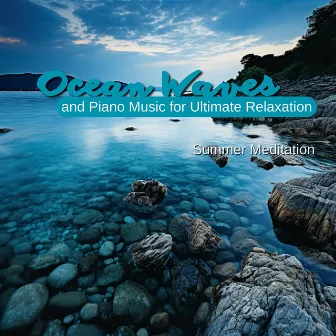 Ocean Waves and Piano Music for Ultimate Relaxation by Summer Meditation