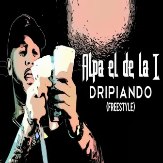 Dripiando Freestyle by Alpa El Rapero De La I