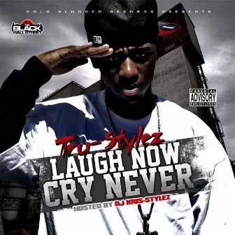 Laugh Now, Cry Never (Hosted By DJ Kris-Stylez) by Tru-Stylez