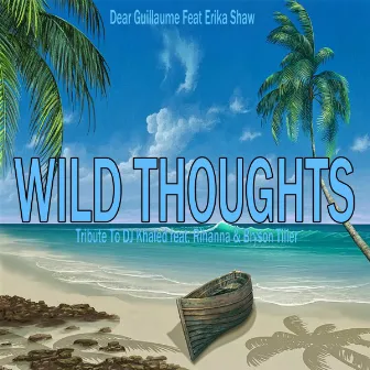 Wild Thoughts (feat. Erika Shaw) [Tribute to DJ Khaled Feat. Rihanna & Bryson Tiller] by Dear Guillaume