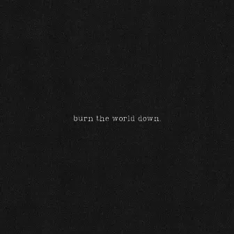 Burn The World Down by Reverbhunter