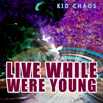 Live While We're Young by Kid Chaos