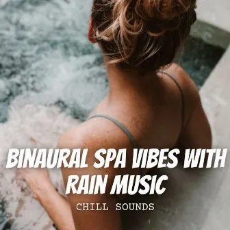 Chill Sounds: Binaural Spa Vibes with Rain Music by Spa Music Bliss