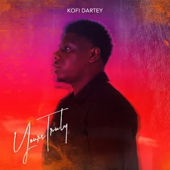 Yours Truly by Kofi Dartey