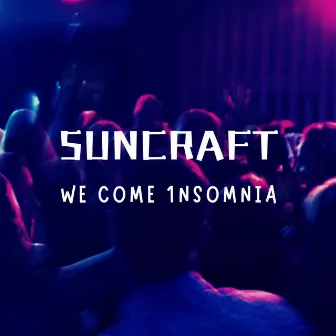 We Come 1nsomnia by Suncraft