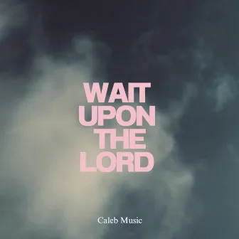 W.U.T.L (Wait Upon The Lord) by Caleb Music