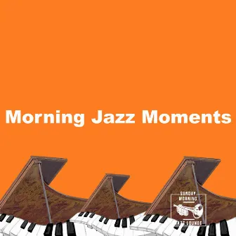 Morning Jazz Moments by Sunday Morning Jazz Lounge