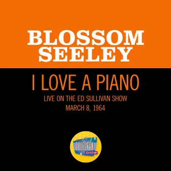 I Love A Piano (Live On The Ed Sullivan Show, March 8, 1964) by Blossom Seeley