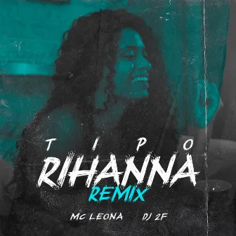 Tipo Rihanna (Remix) by MC Leona